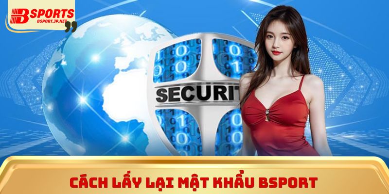 Cách lấy lại mật khẩu Bsport
