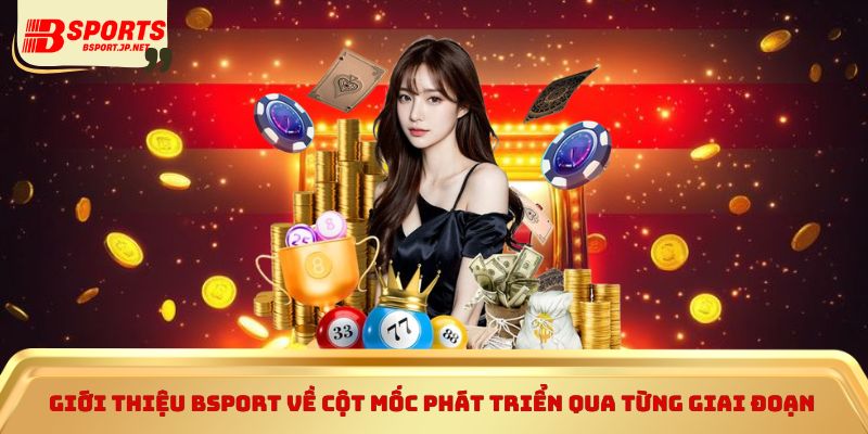 Giới thiệu Bsport về cột mốc phát triển qua từng giai đoạn