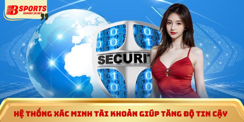 Hệ thống xác minh tài khoản giúp tăng độ tin cậy 