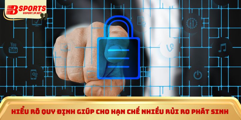 Hiểu rõ quy định giúp cho hạn chế nhiều rủi ro phát sinh