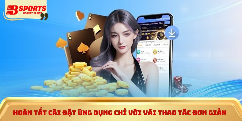 Hoàn tất cài đặt ứng dụng chỉ với vài thao tác đơn giản 