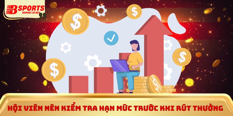 Hội viên nên kiểm tra hạn mức trước khi rút thưởng 
