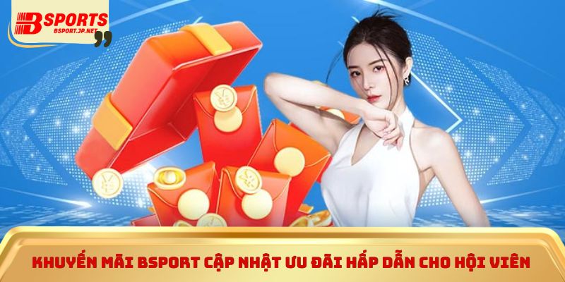 Khuyến mãi Bsport cập nhật ưu đãi hấp dẫn cho hội viên